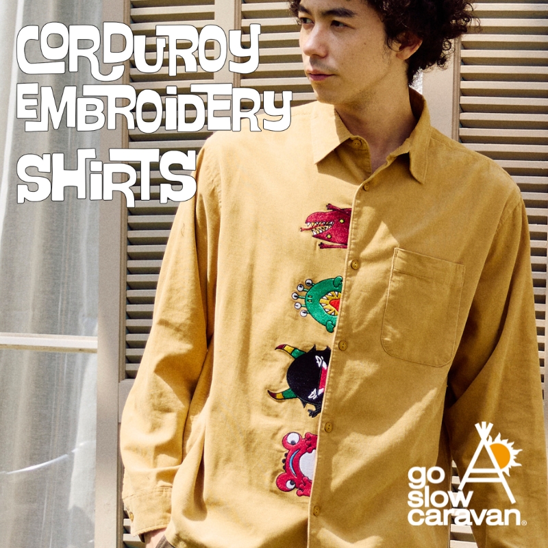 《go slow caravan》神出鬼没のモンスター☆コーデュロイ前立て刺繍シャツ登場！