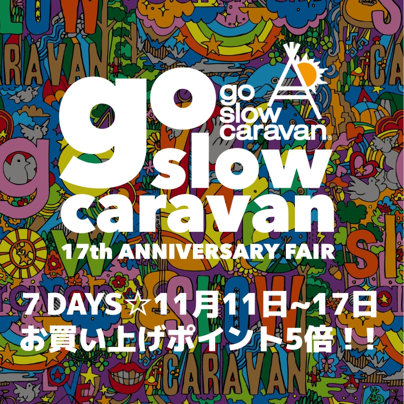 《go slow caravan》【本日11/17最終日】ポイント5倍☆17th ANNIVERSARY FAIR開催！